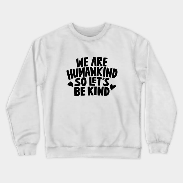 We Are Humankind So Lets Be Kind Crewneck Sweatshirt by rustydoodle